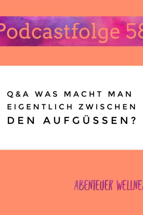 058 Q&A Was macht man eigentlich zwischen den Aufgüssen?