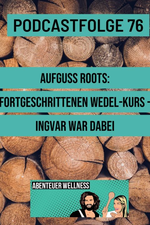 Folge 076 Aufguss Roots: Fortgeschrittenen Wedel-Kurs – Ingvar war dabei