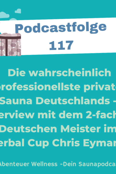 117 Die wahrscheinlich professionellste private Sauna Deutschlands  -Interview mit zwei Fachen Deutschen Meister im Herbal Cup Chris Eymann