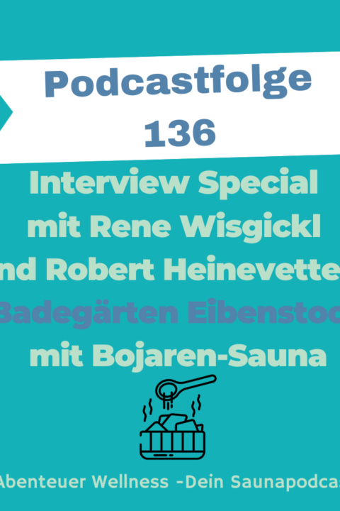 136 Interview-Special mit Rene Wisgickl und Robert Heinevetter – Die Badegärten Eibenstock mit Bojaren-Sauna